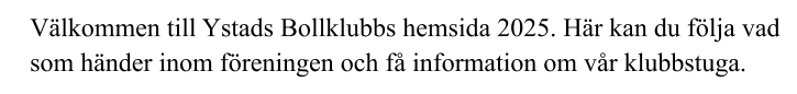 Välkommen till Ystads Bollklubbs hemsida 2025. Här kan du följa vad som händer inom föreningen och få information om vår klubbstuga.
