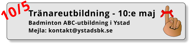 Tränareutbildning - 10:e maj Badminton ABC-utbildning i Ystad Mejla: kontakt@ystadsbk.se  10/5