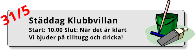Städdag Klubbvillan Start: 10.00 Slut: När det är klart Vi bjuder på tilltugg och dricka! 31/5