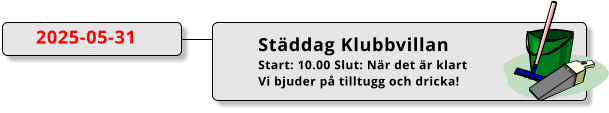 2025-05-31 Städdag Klubbvillan Start: 10.00 Slut: När det är klart Vi bjuder på tilltugg och dricka!