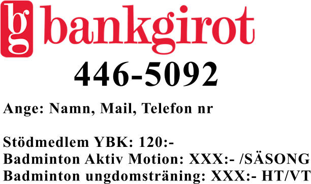 446-5092 Ange: Namn, Mail, Telefon nr  Stödmedlem YBK: 120:- Badminton Aktiv Motion: XXX:- /SÄSONG Badminton ungdomsträning: XXX:- HT/VT