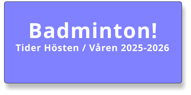 Badminton! Tider Hösten / Våren 2025-2026