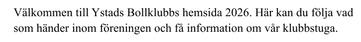 Välkommen till Ystads Bollklubbs hemsida 2026. Här kan du följa vad som händer inom föreningen och få information om vår klubbstuga.